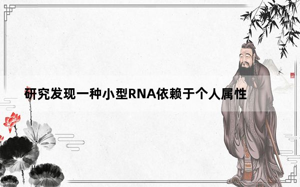 研究发现一种小型RNA依赖于个人属性