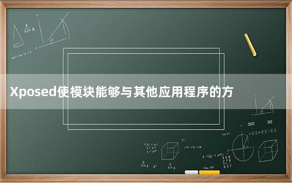 Xposed使模块能够与其他应用程序的方法挂钩