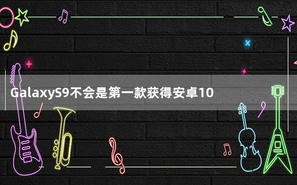 GalaxyS9不会是第一款获得安卓10升级的三星设备