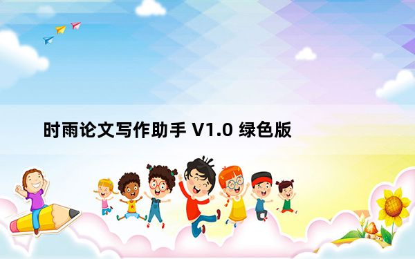 时雨论文写作助手 V1.0 绿色版_时雨论文写作助手 V1.0 绿色版免费下载