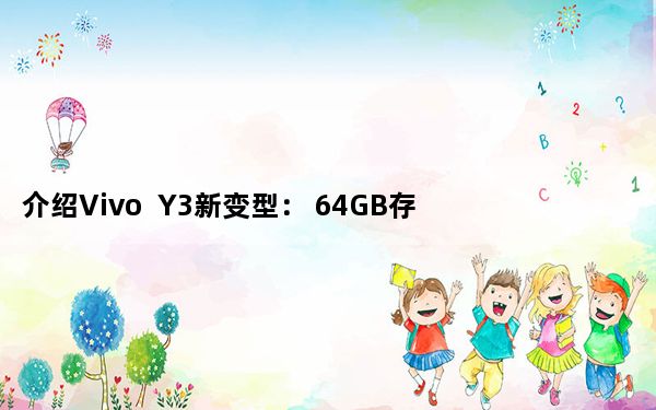 介绍Vivo  Y3新变型： 64GB存储空间的价格规格和功能