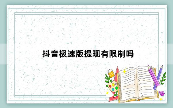 抖音极速版提现有限制吗_抖音极速版不能提现