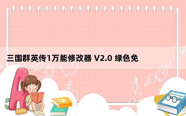 三国群英传1万能修改器 V2.0 绿色免费版_三国群英传1万能修改器 V2.0 绿色免费版免费下载