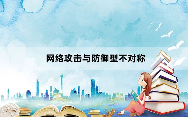 网络攻击与防御型不对称_网络攻击和防御处于不对称