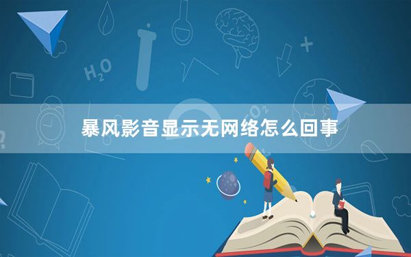 暴风影音显示无网络怎么回事_暴风影音显示网络不可用的原因