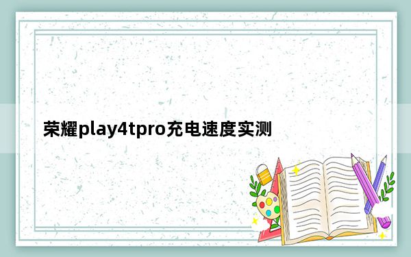 荣耀play4tpro充电速度实测_荣耀play4tpro充电速度
