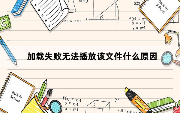 加载失败无法播放该文件什么原因_此文件无法播放这可能是因为