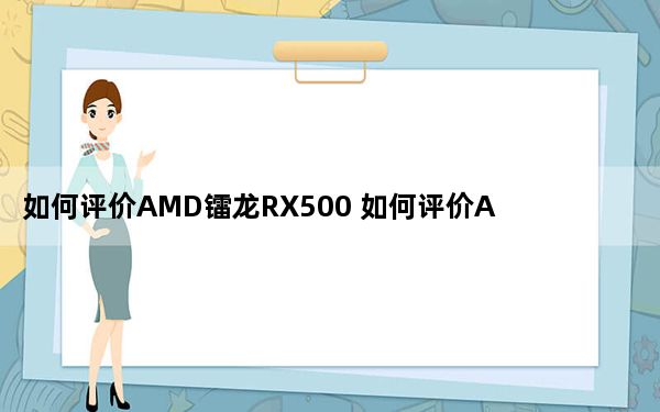 如何评价AMD镭龙RX500 如何评价AMD Ryzen5