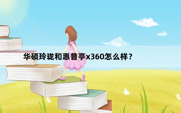 华硕玲珑和惠普亭x360怎么样？