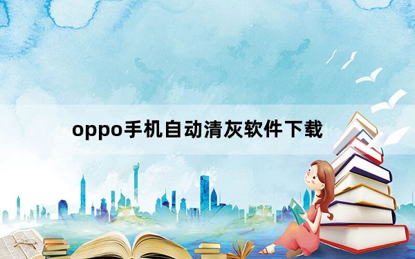oppo手机自动清灰软件下载_oppo手机自动清灰