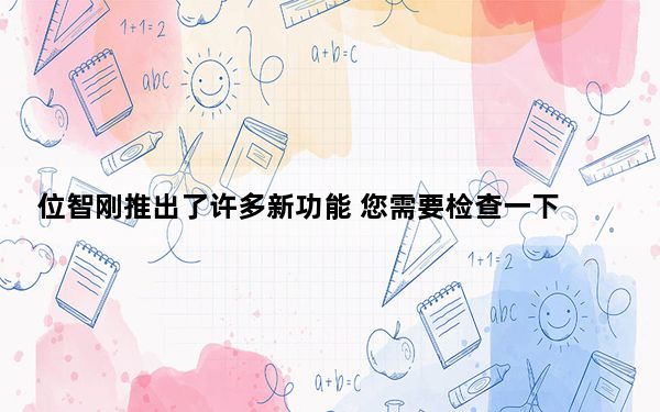 位智刚推出了许多新功能 您需要检查一下