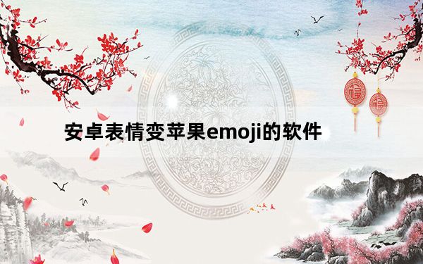 安卓表情变苹果emoji的软件_安卓如何打出苹果表情