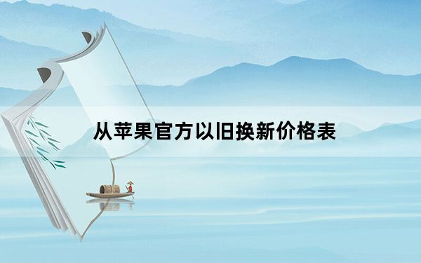从苹果官方以旧换新价格表_苹果置换价格表2020