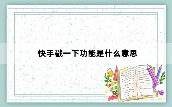 快手戳一下功能是什么意思_快手戳一下有什么用呢