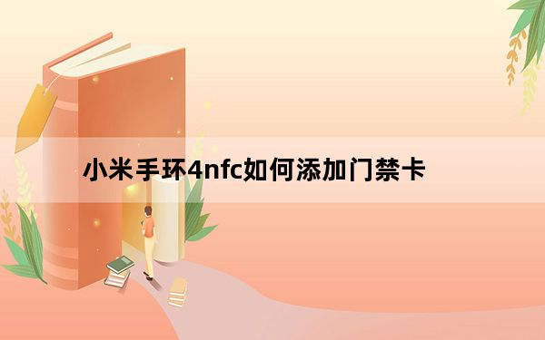 小米手环4nfc如何添加门禁卡_小米手环4标准版和nfc的区别