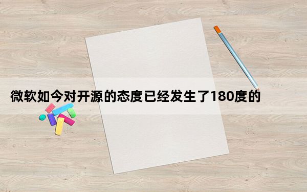 微软如今对开源的态度已经发生了180度的大转弯