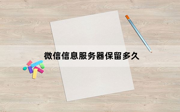 微信信息服务器保留多久_微信服务器保留几年记录
