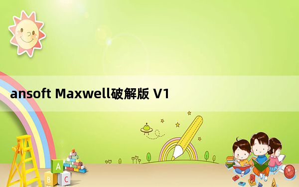 ansoft Maxwell破解版 V19.2 Win10版_ansoft Maxwell破解版 V19.2 Win10