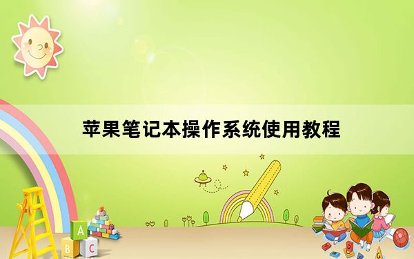 苹果笔记本操作系统使用教程_苹果笔记本操作系统