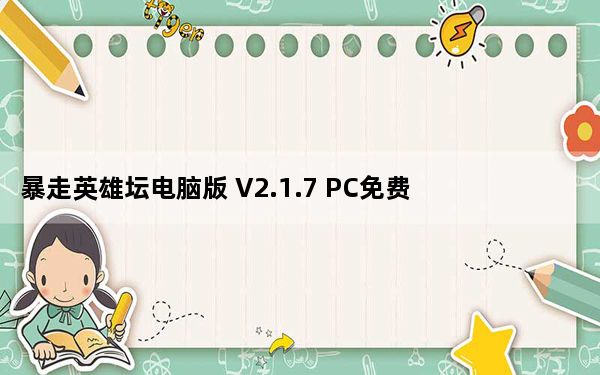 暴走英雄坛电脑版 V2.1.7 PC免费版_暴走英雄坛电脑版 V2.1.7 PC免费版免费下载
