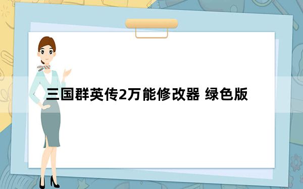 三国群英传2万能修改器 绿色版_三国群英传2万能修改器 绿色版免费下载