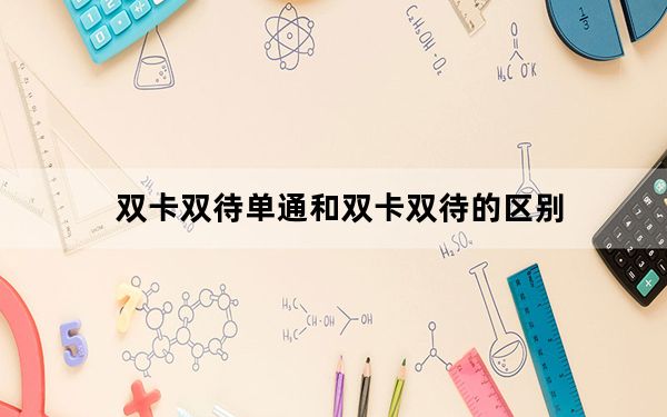 双卡双待单通和双卡双待的区别_双卡双待单通