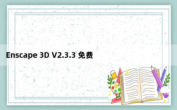 Enscape 3D V2.3.3 免费汉化版_Enscape 3D V2.3.3 免费汉化版免费下载