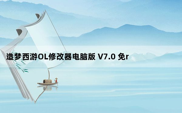 造梦西游OL修改器电脑版 V7.0 免root版_造梦西游OL修改器电脑版 V7.0 免root版免费下载