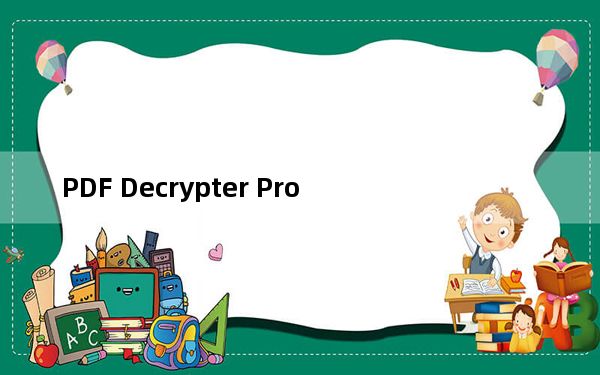 PDF Decrypter Pro_pdf文件解密软件 V4.02 官方版_PDF Decrypter Pro_pdf文