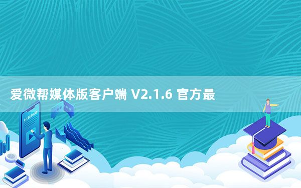爱微帮媒体版客户端 V2.1.6 官方最新版_爱微帮媒体版客户端 V2.1.6 官方最新版免费下载