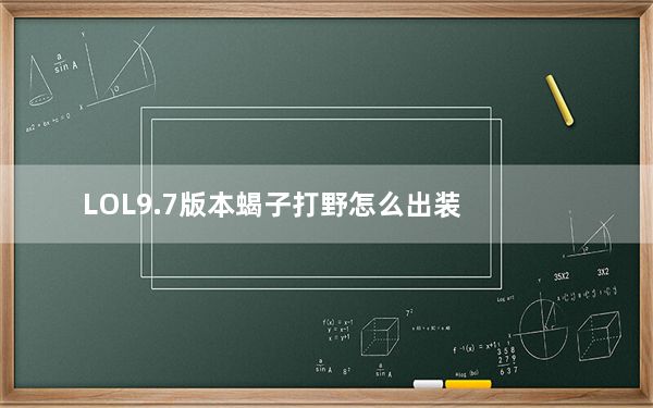 LOL9.7版本蝎子打野怎么出装_LOL 9.7版本水晶先锋攻略