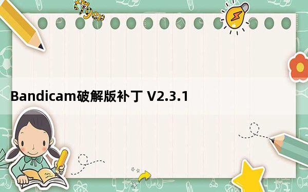 Bandicam破解版补丁 V2.3.1.840 绿色免费版_Bandicam破解版补丁 V2.3.1.840 绿色免费