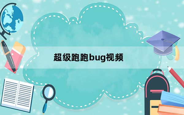 超级跑跑bug视频_《超级跑跑》魔豆地图的bug攻略