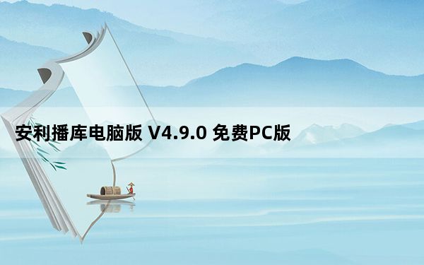 安利播库电脑版 V4.9.0 免费PC版_安利播库电脑版 V4.9.0 免费PC版免费下载