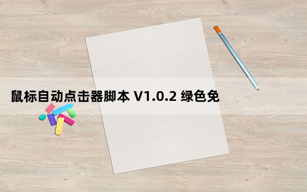 鼠标自动点击器脚本 V1.0.2 绿色免费版_鼠标自动点击器脚本 V1.0.2 绿色免费版免费下载