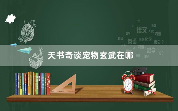 天书奇谈宠物玄武在哪_天书奇谈玄武怎样捕捉