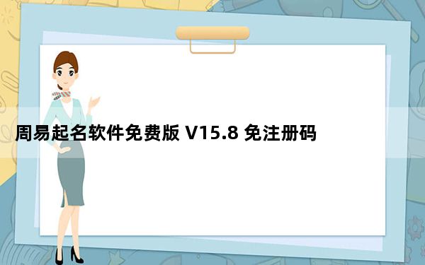 周易起名软件免费版 V15.8 免注册码版_周易起名软件免费版 V15.8 免注册码版免费下载