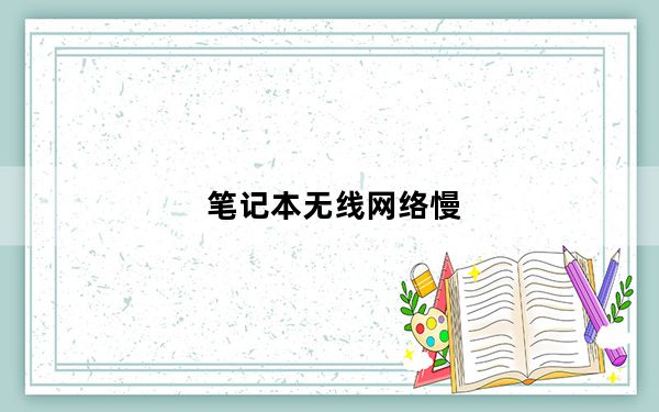 笔记本无线网络慢_笔记本无线网络