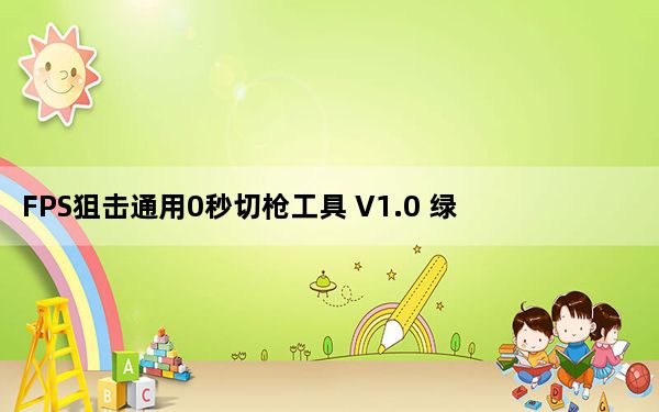 FPS狙击通用0秒切枪工具 V1.0 绿色免费版_FPS狙击通用0秒切枪工具 V1.0 绿色免费版免费下载