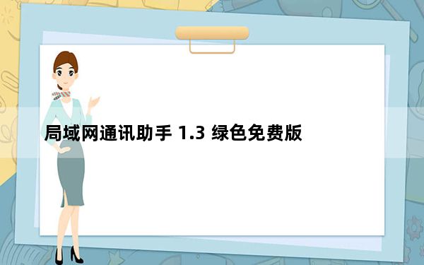 局域网通讯助手 1.3 绿色免费版_局域网通讯助手 1.3 绿色免费版免费下载