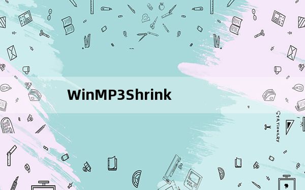 WinMP3Shrink_mp3压缩器 V1.1 绿色汉化版_WinMP3Shrink_mp3压缩器 V1.1 绿色汉化