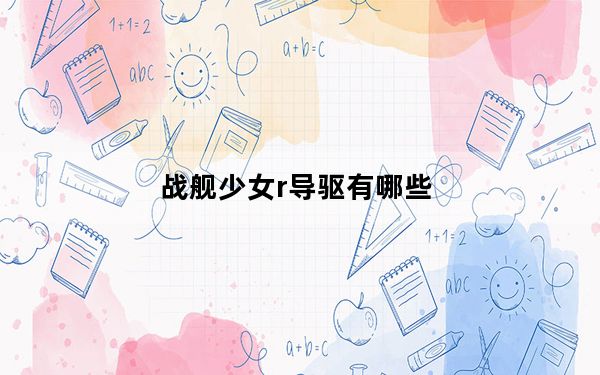 战舰少女r导驱有哪些_战舰少女R导弹驱逐舰介绍 快吧手游