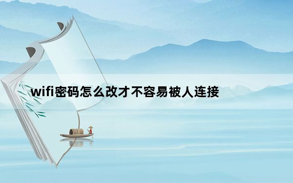 wifi密码怎么改才不容易被人连接_wifi密码怎么改