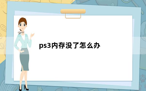ps3内存没了怎么办_ps3内存