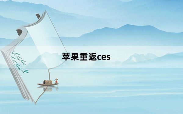 苹果重返ces_苹果重返ces