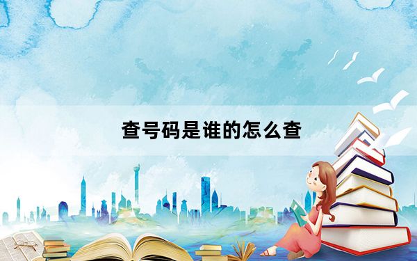 查号码是谁的怎么查_查号码