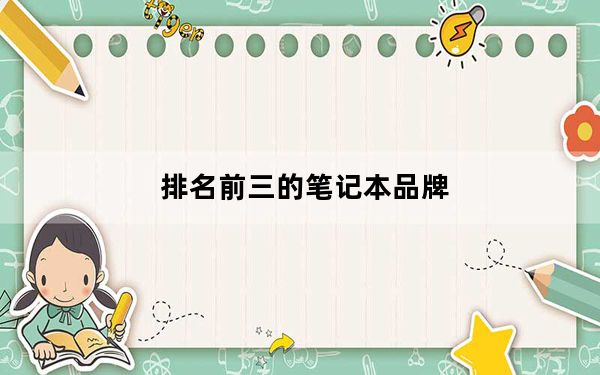 排名前三的笔记本品牌_一线品牌笔记本排名_一线品牌排行榜笔记本