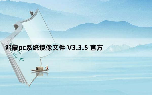 鸿蒙pc系统镜像文件 V3.3.5 官方正式版_鸿蒙pc系统镜像文件 V3.3.5 官方正式版免费下载