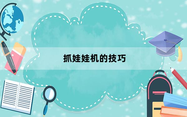 抓娃娃机的技巧_抓娃娃机有什么技巧 快吧手游
