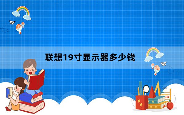 联想19寸显示器多少钱_联想19寸显示器_19液晶联想显示器
